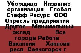 Уборщица › Название организации ­ Глобал Стафф Ресурс, ООО › Отрасль предприятия ­ Другое › Минимальный оклад ­ 15 000 - Все города Работа » Вакансии   . Хакасия респ.,Саяногорск г.